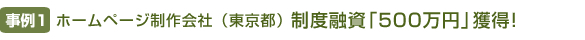 【事例1】ホームページ制作会社（東京都） 制度融資「500万円」獲得！